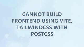 Cannot build frontend using Vite, TailwindCSS with PostCSS (2 SOLUTIONS!!)