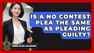 Is A No Contest Plea The Same As Pleading Guilty? - Criminal Defense Law Uncovered