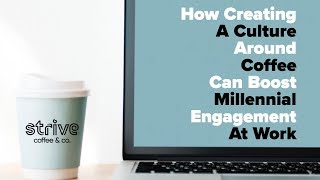 How Creating A Culture Around Coffee Can Boost Millennial Engagement At Work