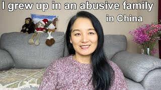 I grew up in an abusive family in China.