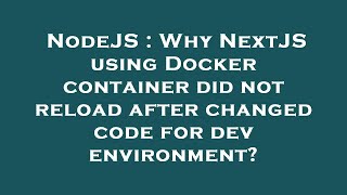 NodeJS : Why NextJS using Docker container did not reload after changed code for dev environment?