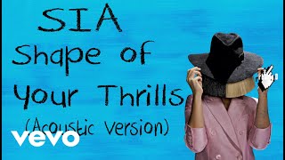 Sia - Shape of Your Thrills (Acoustic Version)