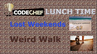 CodeChef may LunchTime 2020 Lost Weekends LOSTWKN , Weird Walk CONVSTR , explanation with code