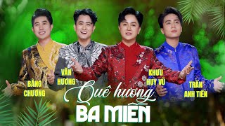 Quê Hương Ba Miền | Tứ Ca 2025 | Khưu Huy Vũ ft. Trần Anh Tiến - Bằng Chương - Văn Hương