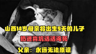 山西14岁母亲将出生9天儿子，扔进粪坑淹死，父亲：永远无法原谅