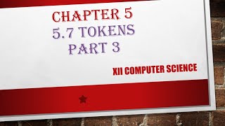 XII CS : CHAPTER 5 # 5.7 TOKENS #PART3