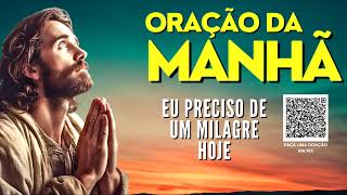 ORAÇÃO DA MANHÃ = EU PRECISO DE UM MILAGRE HOJE