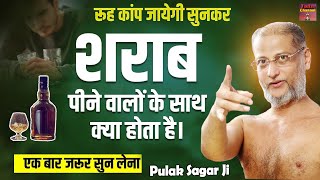 #शराब पीने वालो के साथ क्या होता है - रूह कॉप जायेगी इस प्रवचन को सुनकर | New Pravachan | Pulak Ji |