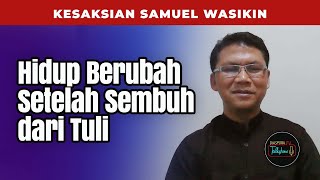 KESAKSIAN ALAMI MUKJIZAT SEMBUH DARI TULI, SAMUEL WASIKIN  KINI MELAYANI SESAMA