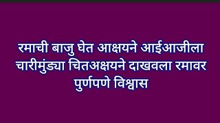 रमाची बाजु घेत आक्षयने आईआजीला चारीमुंड्या चितअक्षयने दाखवला रमावर पुर्णपणे विश्वास