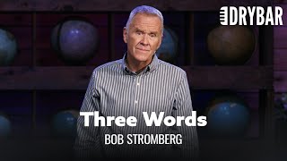 Three Words Every Father Needs To Hear. Bob Stromberg