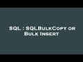 SQL : SQLBulkCopy or Bulk Insert