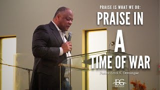 Praise in a Time of War | Pastor Errol K. Domingue