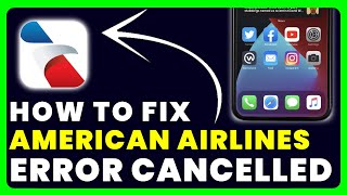 American Airlines App Error CANCELLED: How to Fix American Airlines App Error CANCELLED