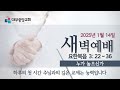 대부중앙교회 2025년 1월 14일ㅣ화요일 새벽예배ㅣ정상훈 목사ㅣ