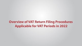 Overview of VAT Return Filing Procedures applicable for VAT periods in 2022 onward