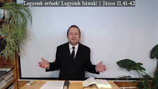 Kovács Kálmán - Legyetek erősek! Legyetek bátrak! (János 11,41-42)