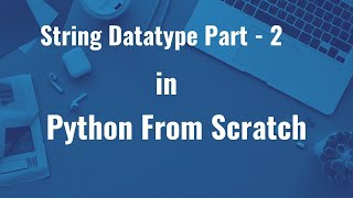 Python Bootcamp Tutorial - 7 | String Datatype in Python - Part 2 | Learn Python from scratch | HD