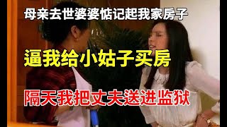 離奇事件！母親去世後，婆婆竟惦記起我家的房子，逼我賣給小姑子買婚房，可隔天我說了一句話，丈夫竟然被送進了監獄！|婆媳知道