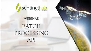 Sentinel Hub Webinar: Batch Processing API