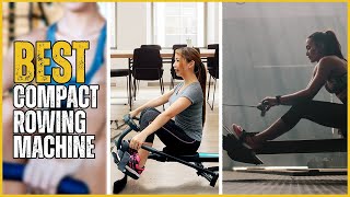 Best Compact Rowing Machine - Top 10 Best Compact Rower Machines