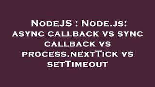 NodeJS : Node.js: async callback vs sync callback vs process.nextTick vs setTimeout