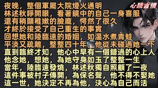 林述秋睜開眼，看著鏡中的自己一身喜服，還有稍顯稚嫩的臉龐，才終於接受了自己重生的事實，回想她和陸臨遠的婚姻，如溫水煮青蛙平淡又疏離，整整四十年，他從未碰過她一下，這一世，她決定不再為他，決心為自己而活