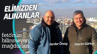 Devrim Gürkan / Serdar Özsoy ile Elimizden Alınanlar