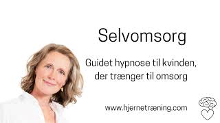 Selvomsorg - guidet hypnose til kvinden, der trænger til omsorg