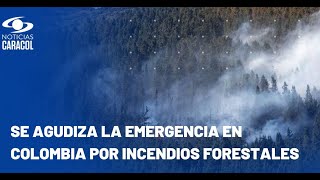 Se agrava emergencia por incendios forestales en Colombia