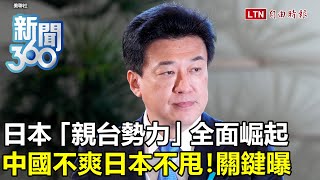 新聞360》日本「親台勢力」全面崛起！現役武官駐台？深化軍事合作？曝兩原因日本不再怕中共