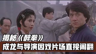 《醉拳》成龙与导演因戏闹翻未公映结局黄飞鸿酒精中毒变傻子