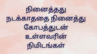 நினைத்தது நடக்காததை நினைத்து கோபத்துடன் உள்ளவரின் நிமிடங்கள்