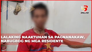 Lalaking naaktuhan sa pagnanakaw, nabugbog ng mga residente