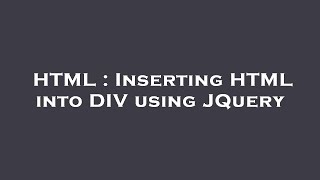HTML : Inserting HTML into DIV using JQuery