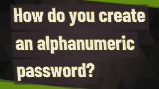 How do you create an alphanumeric password?