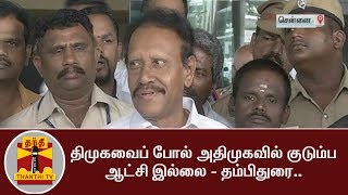 திமுகவைப் போல் அதிமுகவில் குடும்ப ஆட்சி இல்லை - தம்பிதுரை