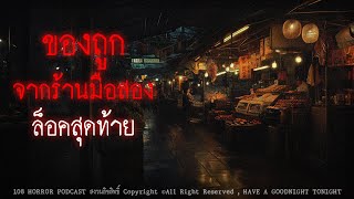 ของถูกจากร้านมือสองล็อคสุดท้าย (กรุงเทพฯ) | 108 เรื่องหลอน PODCAST EP.555