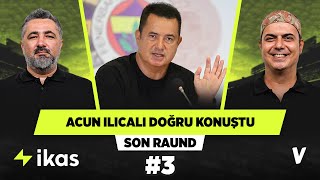 Acun Ilıcalı'yı tebrik edelim, Amrabat'ın hırsını beğendim | Serdar Ali, Ali Ece | Son Raund #3