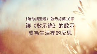 啟示錄16章/陪你讀聖經《讓《啟示錄》的啟示，成為生活裡的反思》