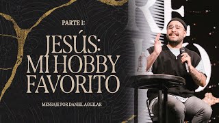 Jesús: Mi hobby favorito - Ps. Daniel Aguilar