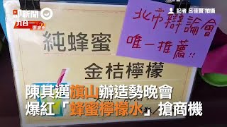 陳其邁旗山辦造勢晚會　爆紅「蜂蜜檸檬水」搶商機