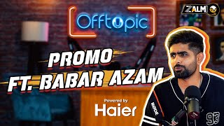 PROMO: Off Topic powered by Haier ft. Babar Azam | Podcast # 003 | Zalmi TV