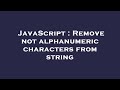 JavaScript : Remove not alphanumeric characters from string