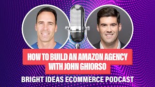How to Build an Amazon Agency with John Ghiorso