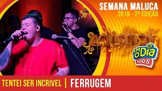 Tentei ser incrível - Ferrugem - Acústico Semana Maluca