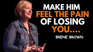 MAKE HIM FEEL THE PAIN OF LOSING YOU || BRENE BROWN|| BEST MOTIVATIONAL SPEECH