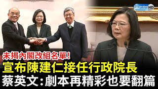 未揭內閣改組名單！宣布陳建仁接任行政院長　蔡英文舉他「劇本名言」：再精彩也要翻篇 @ChinaTimes