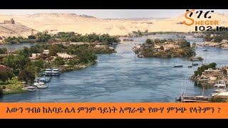 የሸገር የአርብ ወሬ - እውን ግብፅ ከአባይ ሌላ ምንም ዓይነት አማራጭ የውሃ ምንጭ የላትምን ?