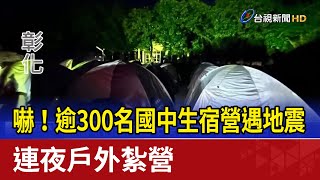 嚇！逾300名國中生宿營遇地震 連夜戶外紮營